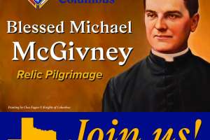 Blessed Michael McGivney Relic Pilgrimage – March 5-9, 2023 - Texas Knight